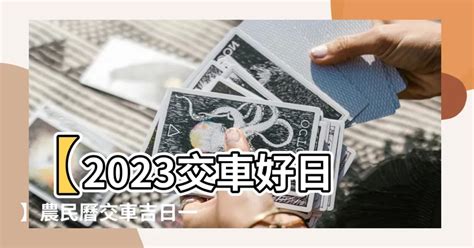 2023 10月交車吉日|【2023交車吉日】農民曆牽車、交車好日子查詢